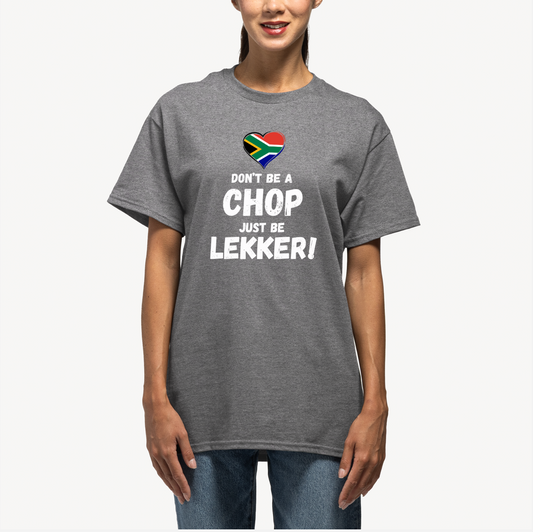 Don’t Be a Chop, Just Be Lekker T-Shirt 🇿🇦❤️
