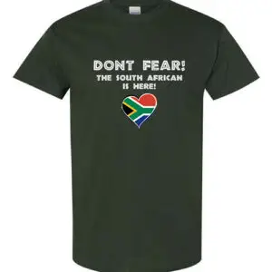 A forest green T-shirt featuring “Don’t Fear! The South African is Here!” text and a heart-shaped South African flag.